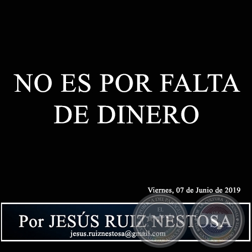 NO ES POR FALTA DE DINERO - Por JESS RUIZ NESTOSA - Viernes, 07 de Junio de 2019